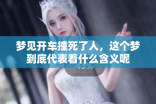 梦见开车撞死了人，这个梦到底代表着什么含义呢
