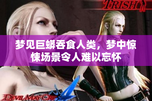 梦见巨蟒吞食人类，梦中惊悚场景令人难以忘怀