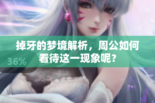 掉牙的梦境解析，周公如何看待这一现象呢？