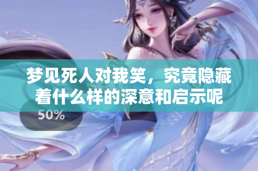 梦见死人对我笑，究竟隐藏着什么样的深意和启示呢