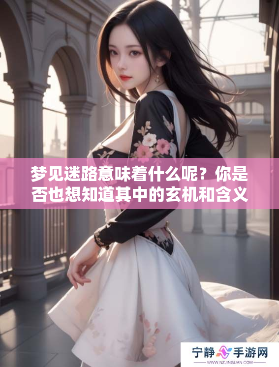 梦见迷路意味着什么呢？你是否也想知道其中的玄机和含义呢？