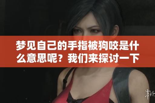 梦见自己的手指被狗咬是什么意思呢？我们来探讨一下这个梦的含义。