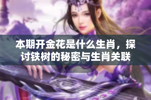 本期开金花是什么生肖，探讨铁树的秘密与生肖关联