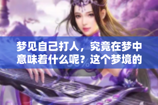 梦见自己**，究竟在梦中意味着什么呢？这个梦境的解析与含义是什么？