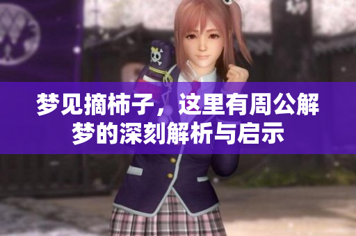 梦见摘柿子，这里有周公解梦的深刻解析与启示