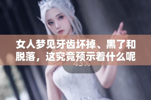 女人梦见牙齿坏掉、黑了和脱落，这究竟预示着什么呢