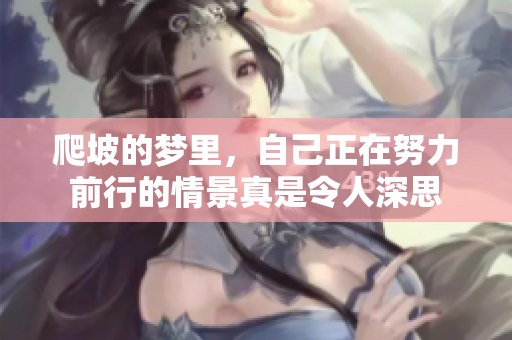 爬坡的梦里，自己正在努力前行的情景真是令人深思