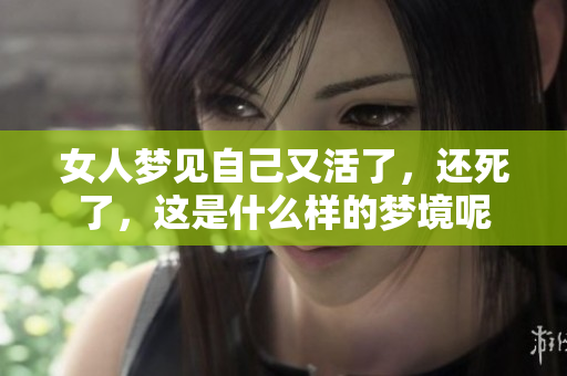 女人梦见自己又活了，还死了，这是什么样的梦境呢