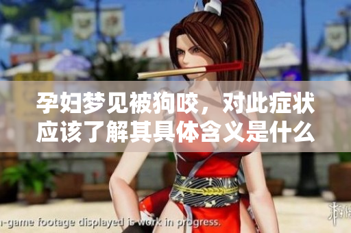 孕妇梦见被狗咬，对此症状应该了解其具体含义是什么呢