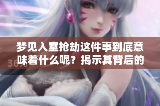 梦见入室抢劫这件事到底意味着什么呢？揭示其背后的深层含义。
