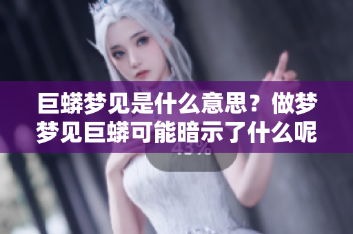 巨蟒梦见是什么意思？做梦梦见巨蟒可能暗示了什么呢？