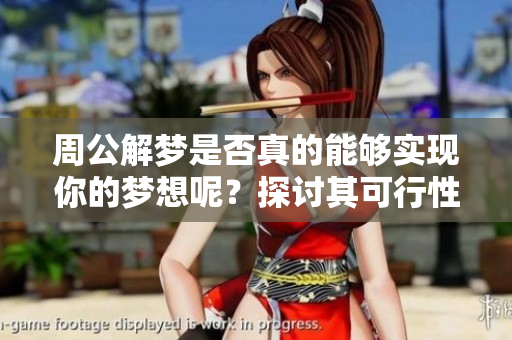 周公解梦是否真的能够实现你的梦想呢？探讨其可行性与实际效果。