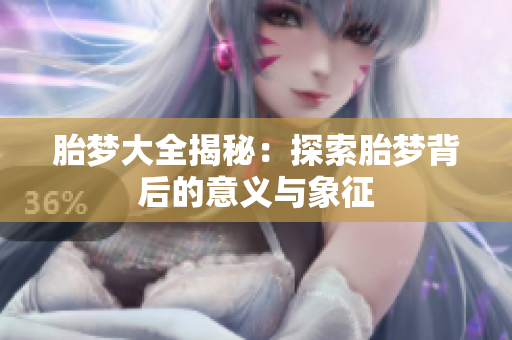 胎梦大全揭秘：探索胎梦背后的意义与象征