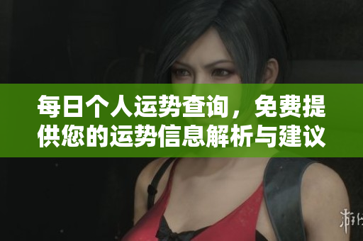 每日个人运势查询，免费提供您的运势信息解析与建议