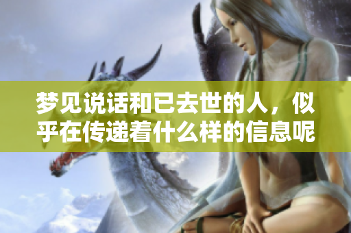 梦见说话和已去世的人，似乎在传递着什么样的信息呢