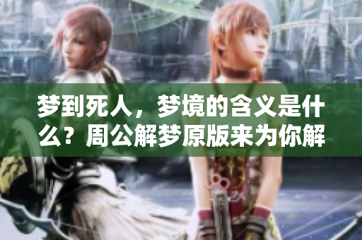 梦到死人，梦境的含义是什么？周公解梦原版来为你解读！