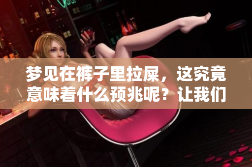 梦见在裤子里拉屎，这究竟意味着什么预兆呢？让我们一起来探讨一下。