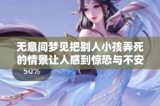 无意间梦见把别人小孩弄死的情景让人感到惊恐与不安