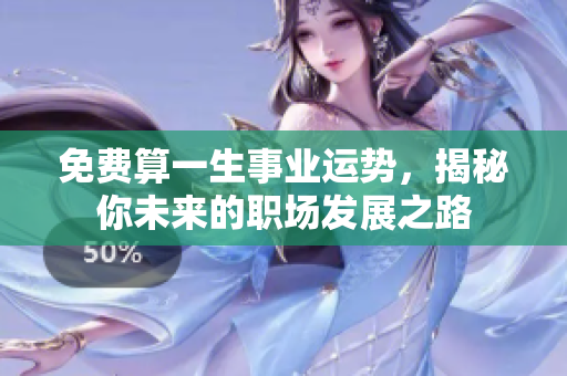 免费算一生事业运势，揭秘你未来的职场发展之路