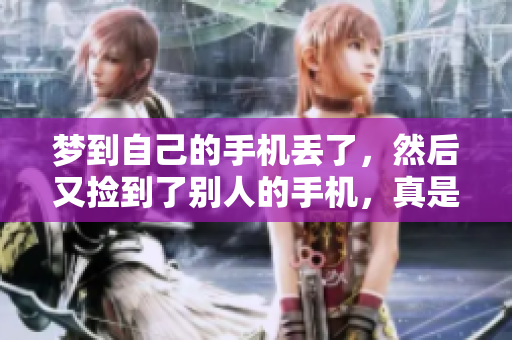 梦到自己的手机丢了，然后又捡到了别人的手机，真是让人惊讶的经历
