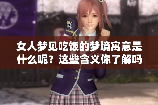 女人梦见吃饭的梦境寓意是什么呢？这些含义你了解吗？