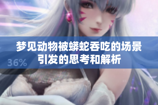 梦见动物被蟒蛇吞吃的场景引发的思考和解析