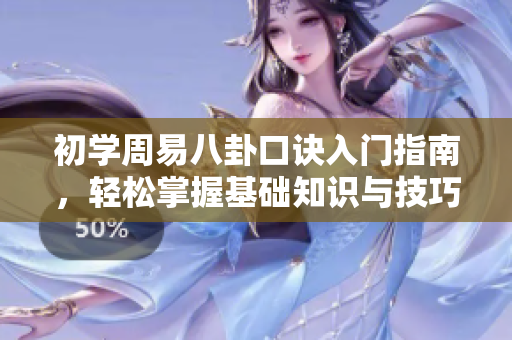 初学周易八卦口诀入门指南，轻松掌握基础知识与技巧