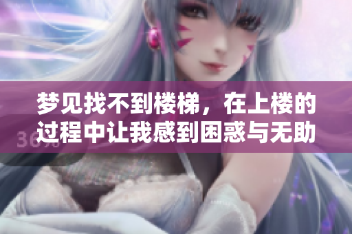 梦见找不到楼梯，在上楼的过程中让我感到困惑与无助