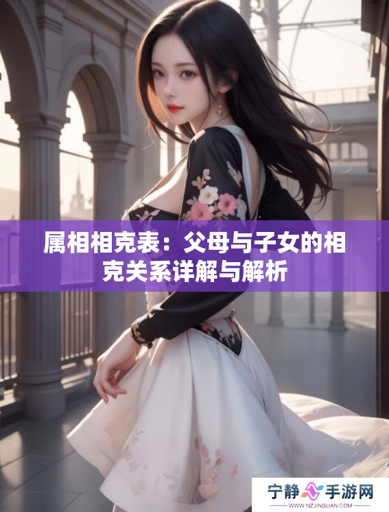属相相克表：父母与子女的相克关系详解与解析