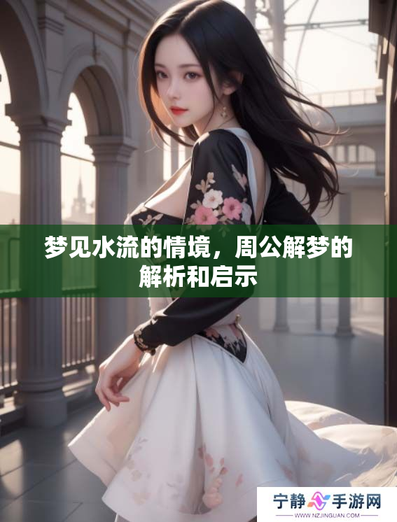 梦见水流的情境，周公解梦的解析和启示