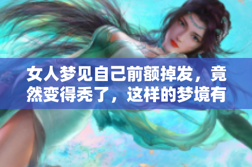 女人梦见自己前额掉发，竟然变得秃了，这样的梦境有什么寓意呢