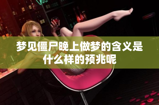 梦见僵尸晚上做梦的含义是什么样的预兆呢