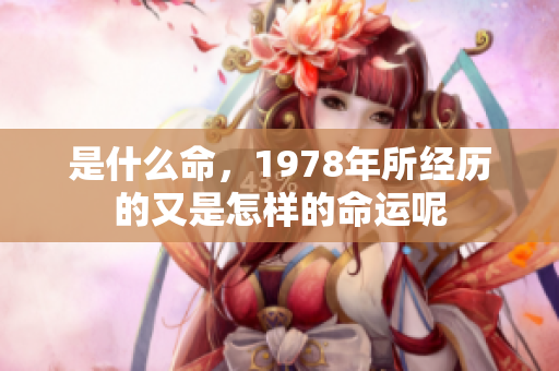 是什么命，1978年所经历的又是怎样的命运呢