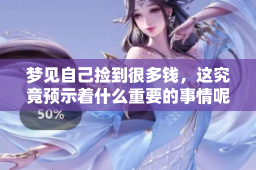 梦见自己捡到很多钱，这究竟预示着什么重要的事情呢