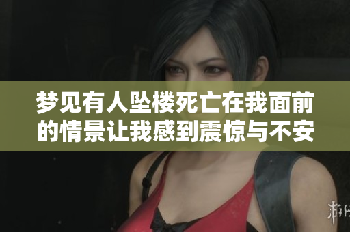 梦见有人坠楼死亡在我面前的情景让我感到震惊与不安