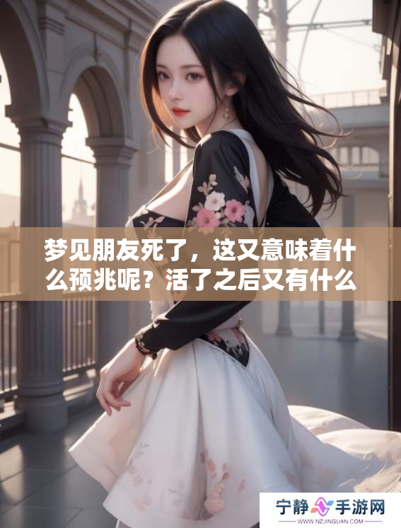 梦见朋友死了，这又意味着什么预兆呢？活了之后又有什么特别的启示吗？