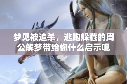 梦见被追杀，逃跑躲藏的周公解梦带给你什么启示呢