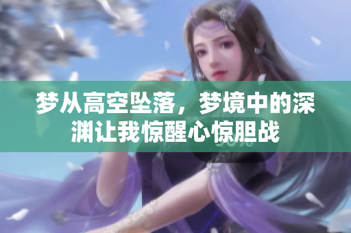 梦从高空坠落，梦境中的深渊让我惊醒心惊胆战