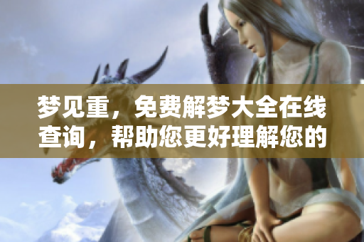 梦见重，免费解梦大全在线查询，帮助您更好理解您的梦境。