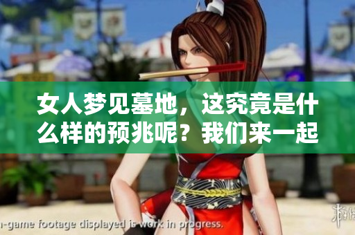 女人梦见墓地，这究竟是什么样的预兆呢？我们来一起探讨一下。
