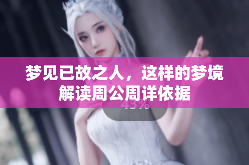 梦见已故之人，这样的梦境解读周公周详依据