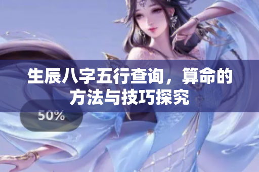生辰八字五行查询，算命的方法与技巧探究