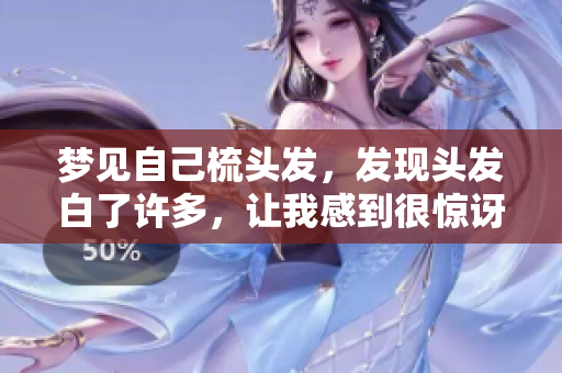 梦见自己梳头发，发现头发白了许多，让我感到很惊讶。