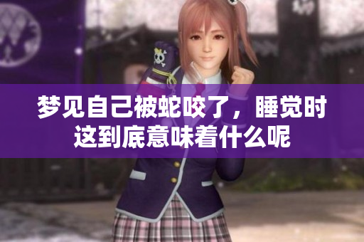 梦见自己被蛇咬了，睡觉时这到底意味着什么呢