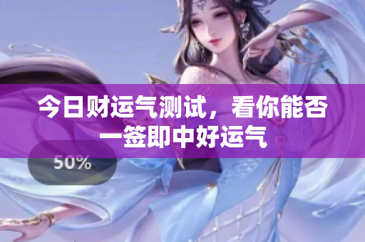 今日财运气测试，看你能否一签即中好运气