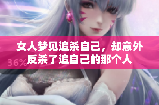 女人梦见追杀自己，却意外反杀了追自己的那个人