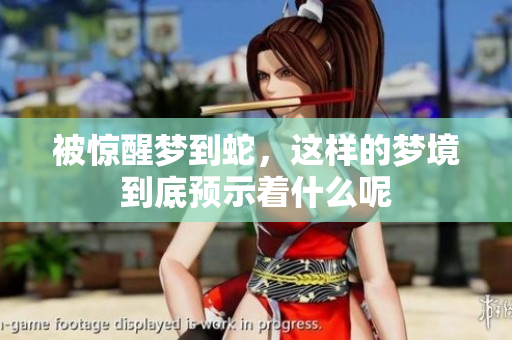 被惊醒梦到蛇，这样的梦境到底预示着什么呢