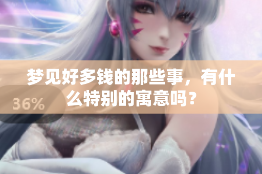梦见好多钱的那些事，有什么特别的寓意吗？