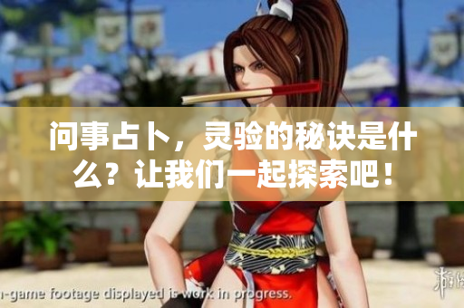 问事占卜，灵验的秘诀是什么？让我们一起探索吧！