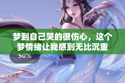 梦到自己哭的很伤心，这个梦情绪让我感到无比沉重